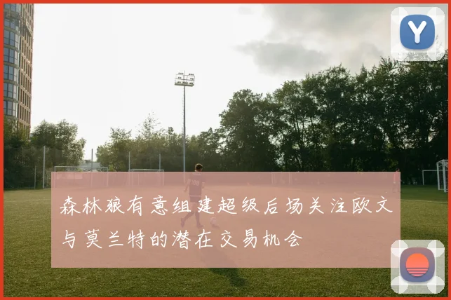 森林狼有意组建超级后场关注欧文与莫兰特的潜在交易机会